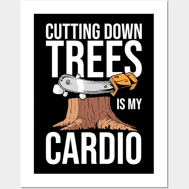 Cutting Down Trees Is My Cardio Logging Wall Art by TheBestHumorApparel